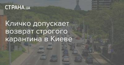 Кличко допускает возврат строгого карантина в Киеве
