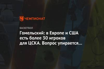 Гомельский: в Европе и США есть более 30 игроков для ЦСКА. Вопрос упирается в деньги
