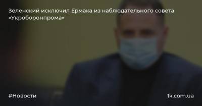 Зеленский исключил Ермака из наблюдательного совета «Укроборонпрома»