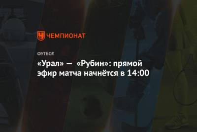 «Урал» — «Рубин»: прямой эфир матча начнётся в 14:00