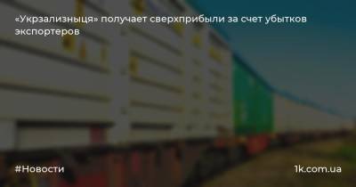 «Укрзализныця» получает сверхприбыли за счет убытков экспортеров