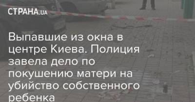 Выпавшие из окна в центре Киева. Полиция завела дело по покушению матери на убийство собственного ребенка