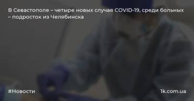 В Севастополе – четыре новых случая COVID-19, среди больных – подросток из Челябинска