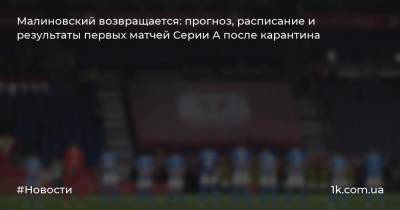 Малиновский возвращается: прогноз, расписание и результаты первых матчей Серии А после карантина