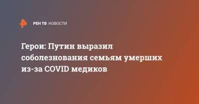 Герои: Путин выразил соболезнования семьям умерших из-за COVID медиков