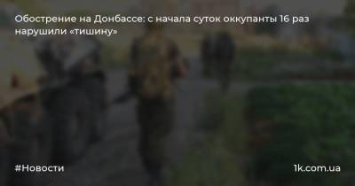 Обострение на Донбассе: с начала суток оккупанты 16 раз нарушили «тишину»