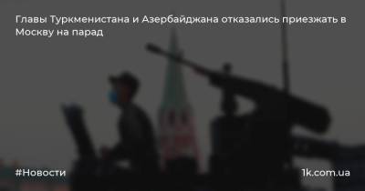 Главы Туркменистана и Азербайджана отказались приезжать в Москву на парад