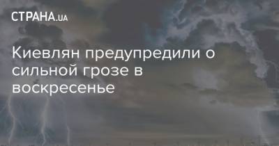 Киевлян предупредили о сильной грозе в воскресенье
