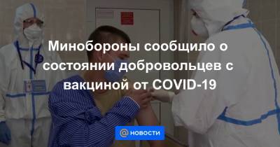 Минобороны сообщило о состоянии добровольцев с вакциной от COVID-19
