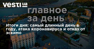 Итоги дня: самый длинный день в году, атака коронавируса и отказ от эскимо