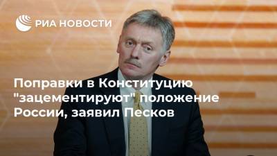 Поправки в Конституцию "зацементируют" положение России, заявил Песков