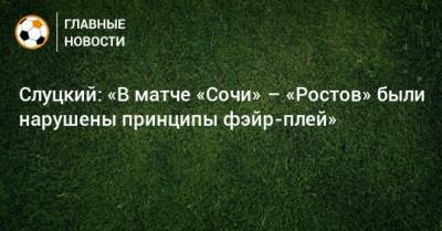 Слуцкий: «В матче «Сочи» – «Ростов» были нарушены принципы фэйр-плей»
