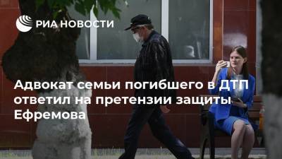 Адвокат семьи погибшего в ДТП ответил на претензии защиты Ефремова