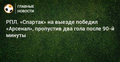 РПЛ. «Спартак» на выезде победил «Арсенал», пропустив два гола после 90-й минуты