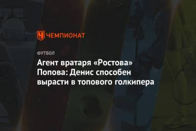 Агент вратаря «Ростова» Попова: Денис способен вырасти в топового голкипера