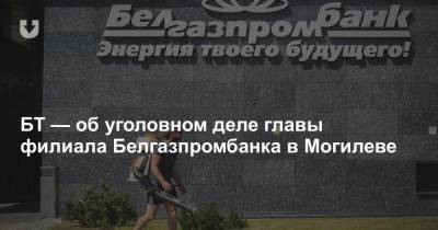БТ — об уголовном деле главы филиала Белгазпромбанка в Могилеве