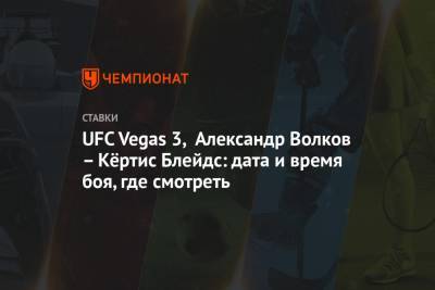 UFC Vegas 3, Александр Волков – Кёртис Блейдс: дата и время боя, где смотреть