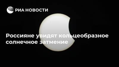 Россияне увидят кольцеобразное солнечное затмение