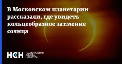 В Московском планетарии рассказали, где увидеть кольцеобразное затмение солнца
