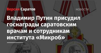 Владимир Путин присудил госнаграды саратовским врачам и сотрудникам института «Микроб»