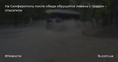 На Симферополь после обеда обрушится ливень с градом – спасатели