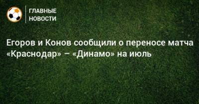 Егоров и Конов сообщили о переносе матча «Краснодар» – «Динамо» на июль