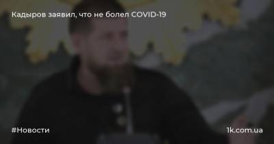 Кадыров заявил, что не болел COVID-19