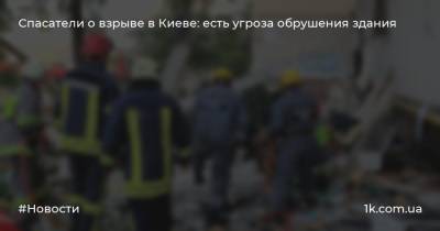 Спасатели о взрыве в Киеве: есть угроза обрушения здания