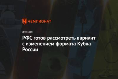 РФС готов рассмотреть рассмотреть возможность изменения формата Кубка России