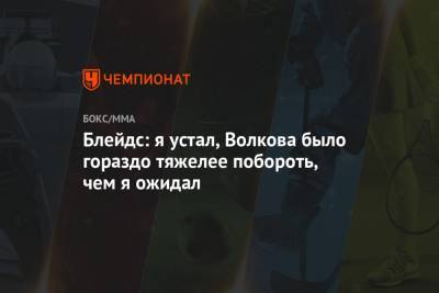 Блейдс: я устал, Волкова было гораздо тяжелее побороть, чем я ожидал