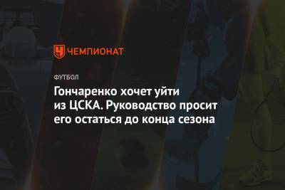 Гончаренко хочет уйти из ЦСКА. Руководство просит его остаться до конца сезона