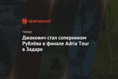 Джокович стал соперником Рублёва в финале Adria Tour в Задаре