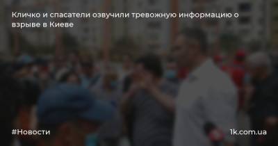 Кличко и спасатели озвучили тревожную информацию о взрыве в Киеве