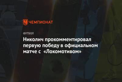Николич прокомментировал первую победу в официальном матче с «Локомотивом»