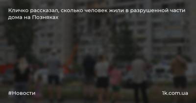 Кличко рассказал, сколько человек жили в разрушенной части дома на Позняках