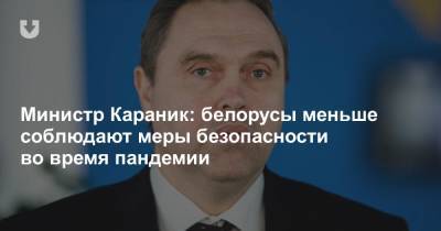 Министр Караник: белорусы меньше соблюдают меры безопасности во время пандемии