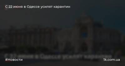 С 22 июня в Одессе усилят карантин