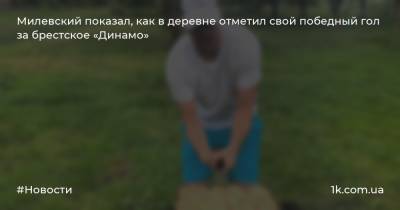 Милевский показал, как в деревне отметил свой победный гол за брестское «Динамо»
