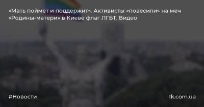 «Мать поймет и поддержит». Активисты «повесили» на меч «Родины-матери» в Киеве флаг ЛГБТ. Видео