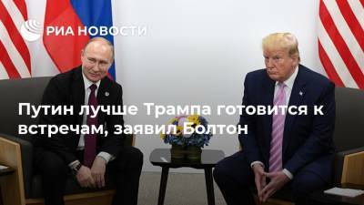 Путин лучше Трампа готовится к встречам, заявил Болтон