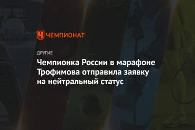Чемпионка России в марафоне Трофимова отправила заявку на нейтральный статус