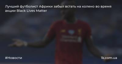 Лучший футболист Африки забыл встать на колено во время акции Black Lives Matter