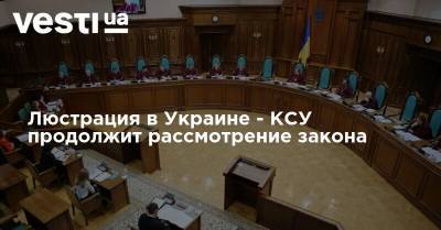 Люстрация в Украине - КСУ продолжит рассмотрение закона