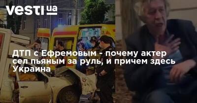 ДТП с Ефремовым - почему актер сел пьяным за руль, и причем здесь Украина