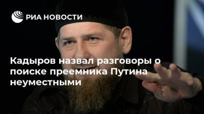 Кадыров назвал разговоры о поиске преемника Путина неуместными