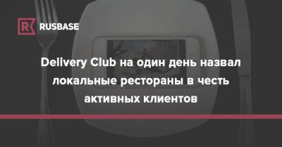 Delivery Club на один день назвал локальные рестораны в честь активных клиентов - rb.ru - Тула
