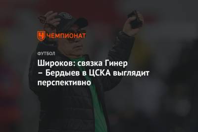 Широков: связка Гинер – Бердыев в ЦСКА выглядит перспективно