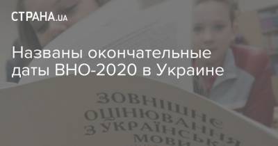 Названы окончательные даты ВНО-2020 в Украине