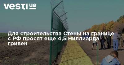 Для строительства Стены на границе с РФ просят еще 4,5 миллиарда гривен