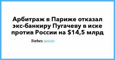 Арбитраж в Париже отказал экс-банкиру Пугачеву в иске против России на $14,5 млрд